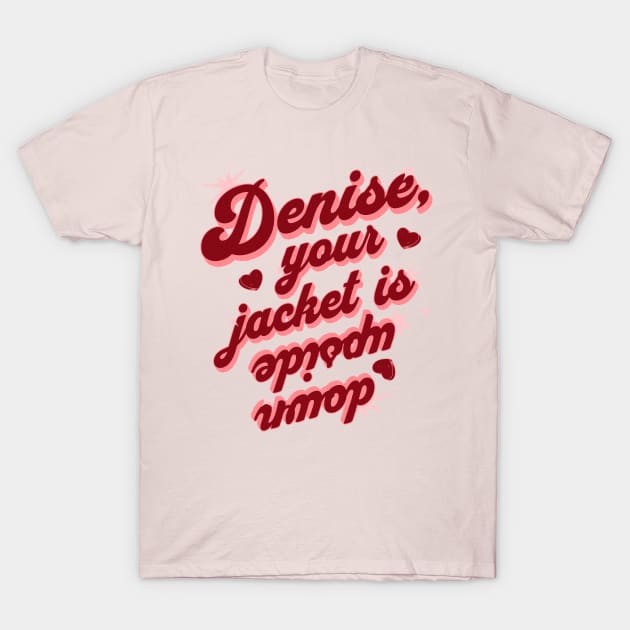 Denise, your jacket is upside down T-Shirt by MEWRCH